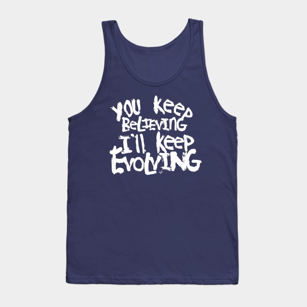 Believing vs. Evolving (wht) by Tai's Tees Tank Top by TaizTeez